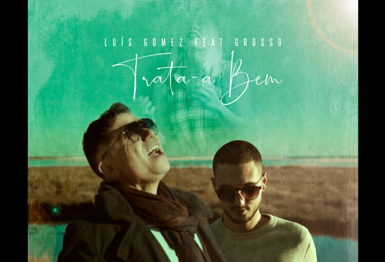 “Trata-a bem” é o mais recente single de Luís Gomez Ft. Grosso